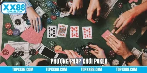 Top 4 Phương Pháp Chơi Poker Chuẩn Từ Cao Thủ XX88